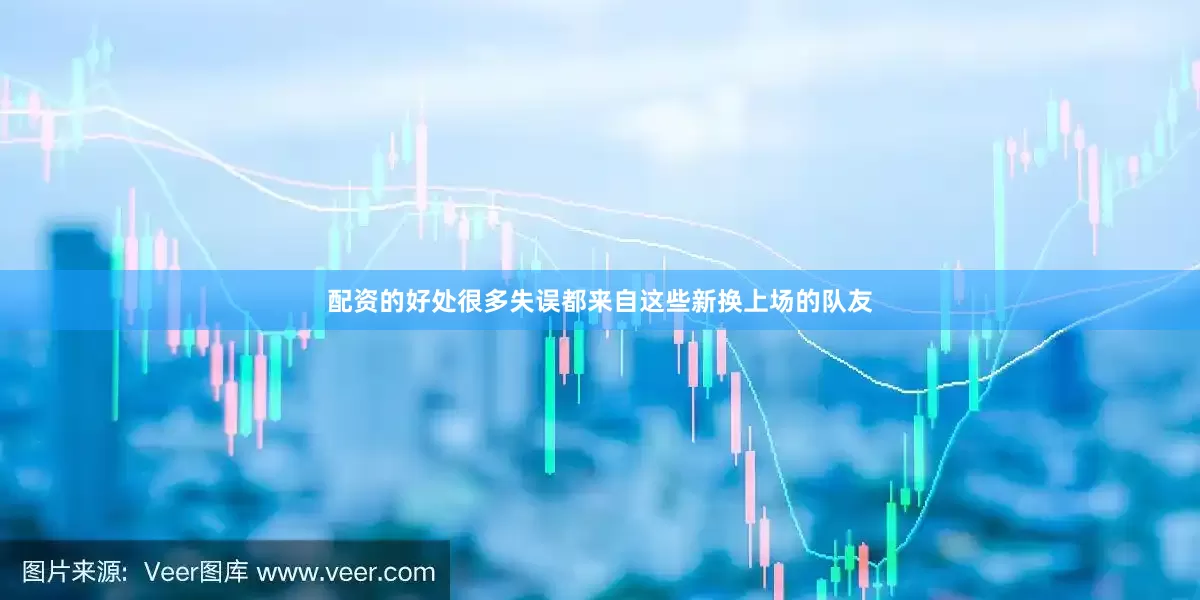 配资的好处很多失误都来自这些新换上场的队友