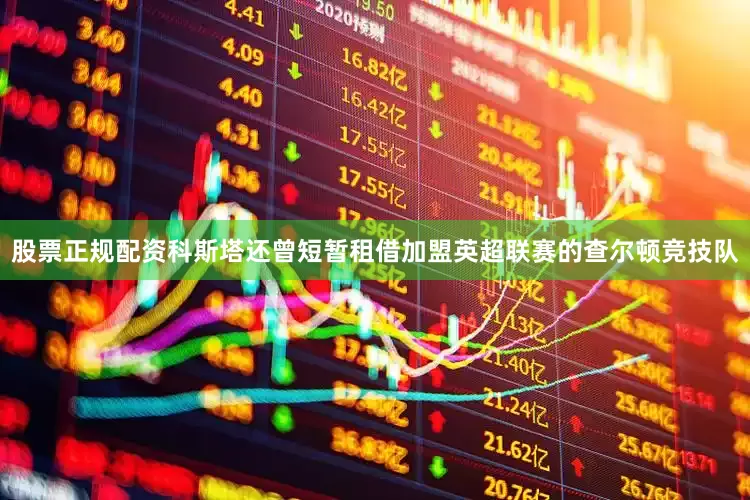 股票正规配资科斯塔还曾短暂租借加盟英超联赛的查尔顿竞技队