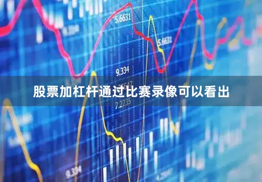股票加杠杆通过比赛录像可以看出